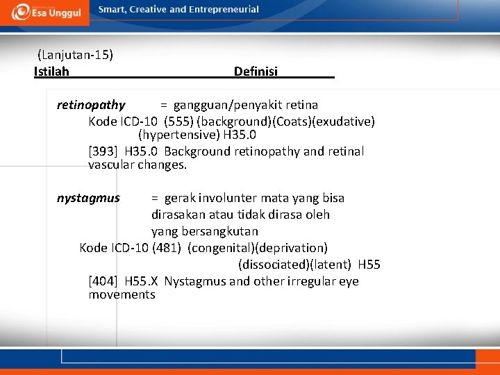 (Lanjutan-15) Istilah Definisi retinopathy = gangguan/penyakit retina Kode ICD-10 (555) (background)(Coats)(exudative) (hypertensive) H 35.