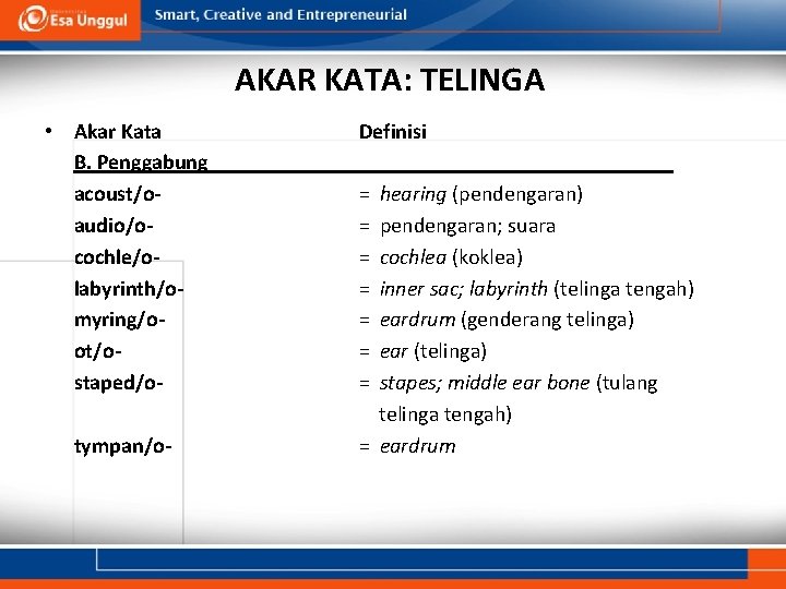 AKAR KATA: TELINGA • Akar Kata B. Penggabung acoust/oaudio/ocochle/olabyrinth/omyring/oot/ostaped/otympan/o- Definisi = = = =