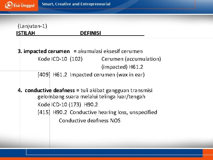 (Lanjutan-1) ISTILAH DEFINISI 3. impacted cerumen = akumulasi eksesif cerumen Kode ICD-10 (102) Cerumen