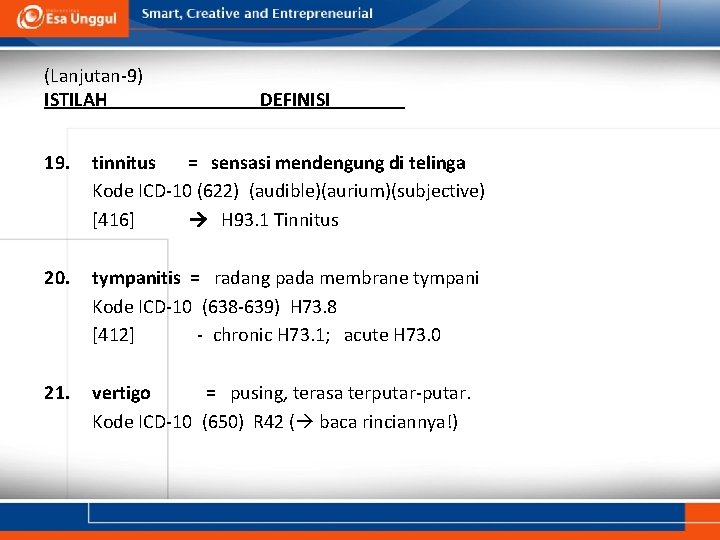 (Lanjutan-9) ISTILAH DEFINISI 19. tinnitus = sensasi mendengung di telinga Kode ICD-10 (622) (audible)(aurium)(subjective)