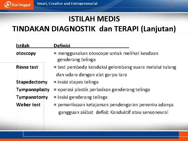 ISTILAH MEDIS TINDAKAN DIAGNOSTIK dan TERAPI (Lanjutan) Istilah otoscopy Definisi = menggunakan otoscope untuk