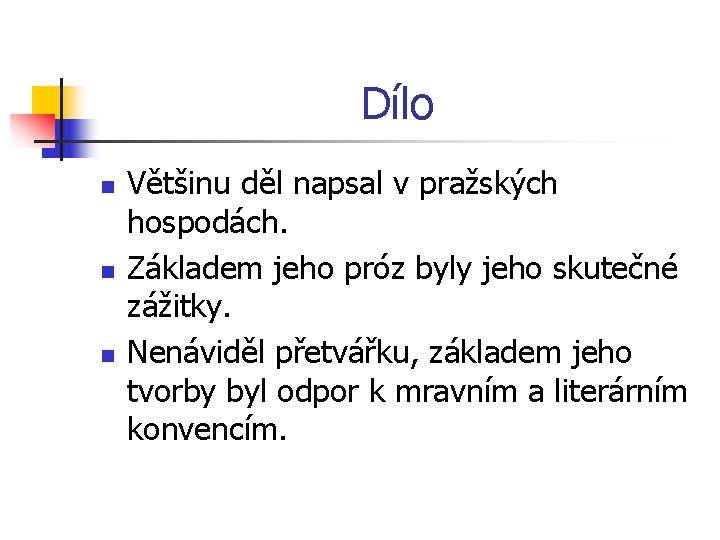 Dílo n n n Většinu děl napsal v pražských hospodách. Základem jeho próz byly