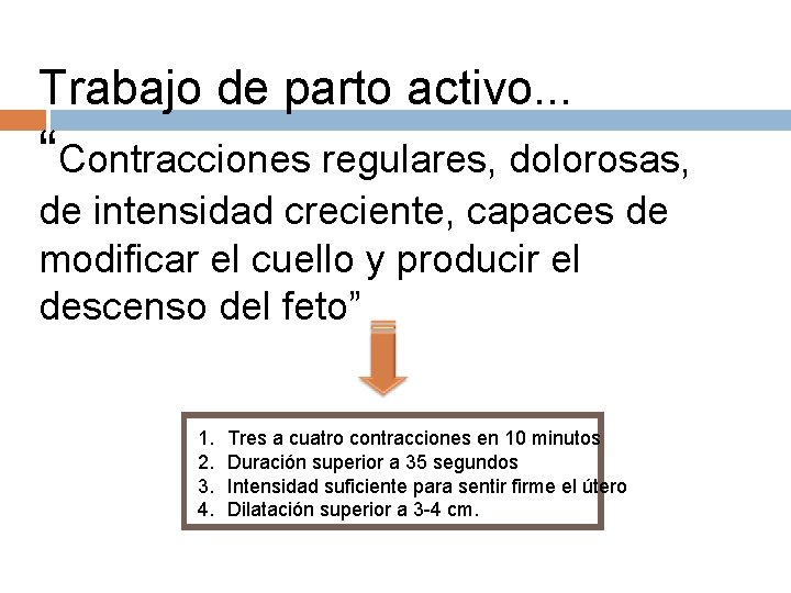 Trabajo de parto activo. . . “Contracciones regulares, dolorosas, de intensidad creciente, capaces de Trabajo de parto activo. . . “Contracciones regulares, dolorosas, de intensidad creciente, capaces de