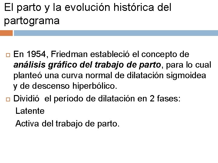 El parto y la evolución histórica del partograma En 1954, Friedman estableció el concepto El parto y la evolución histórica del partograma En 1954, Friedman estableció el concepto