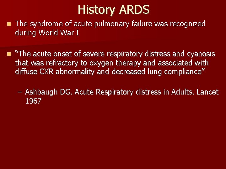 History ARDS n The syndrome of acute pulmonary failure was recognized during World War