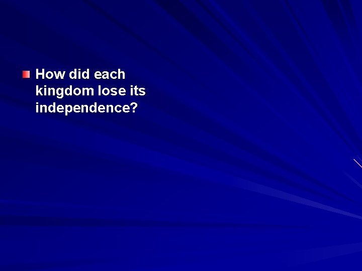 How did each kingdom lose its independence? 