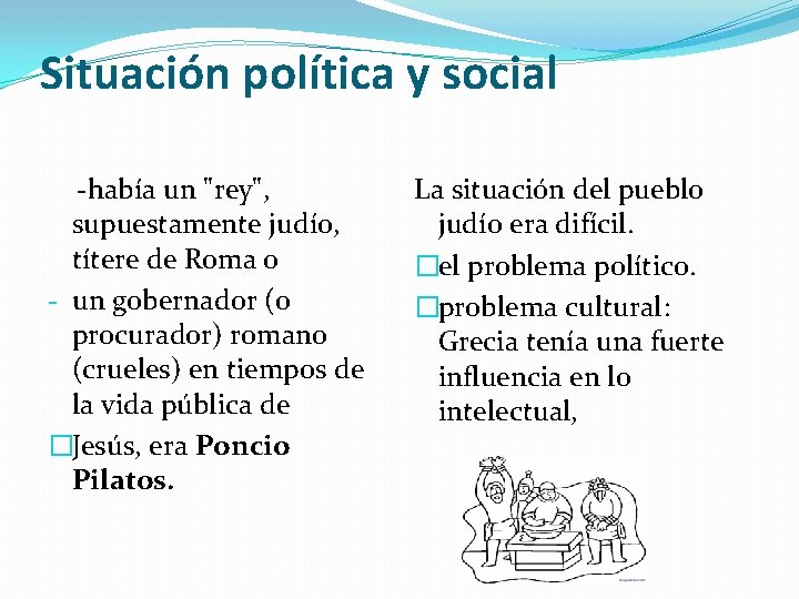 Situación política y social -había un "rey", supuestamente judío, títere de Roma o -