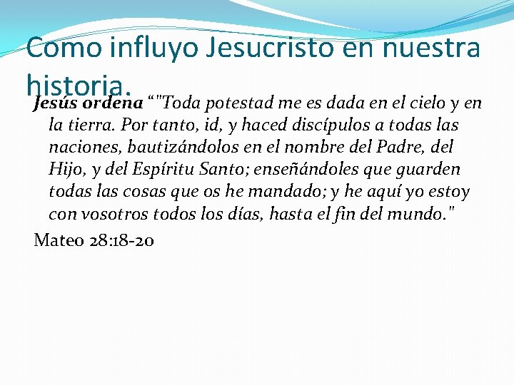 Como influyo Jesucristo en nuestra historia. Jesús ordena “"Toda potestad me es dada en