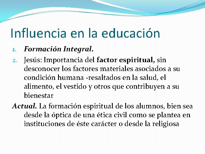 Influencia en la educación 1. Formación Integral. 2. Jesús: Importancia del factor espiritual, sin