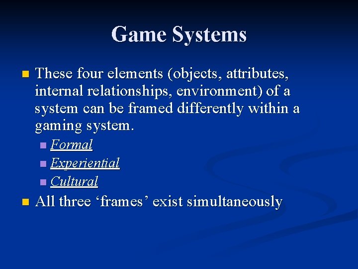 Game Systems n These four elements (objects, attributes, internal relationships, environment) of a system