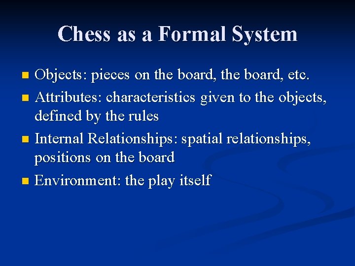 Chess as a Formal System Objects: pieces on the board, etc. n Attributes: characteristics