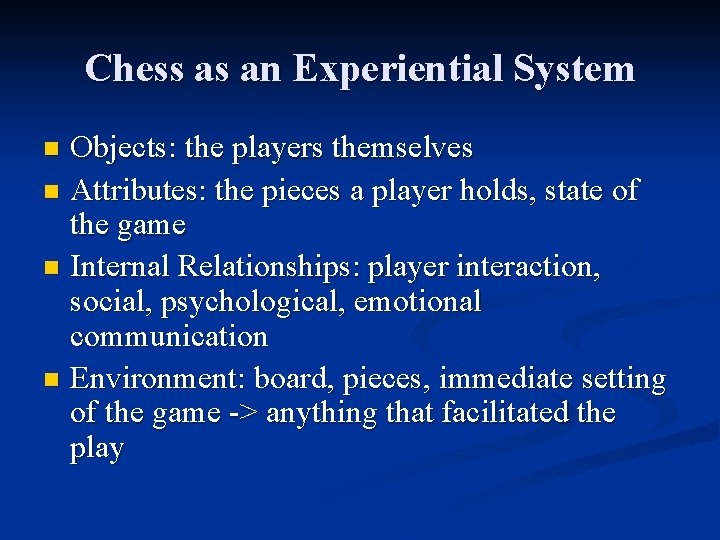 Chess as an Experiential System Objects: the players themselves n Attributes: the pieces a
