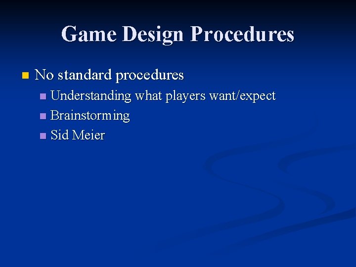 Game Design Procedures n No standard procedures Understanding what players want/expect n Brainstorming n