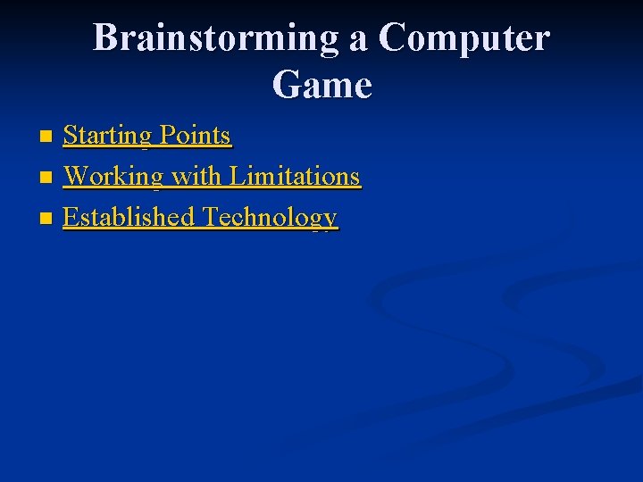 Brainstorming a Computer Game Starting Points n Working with Limitations n Established Technology n