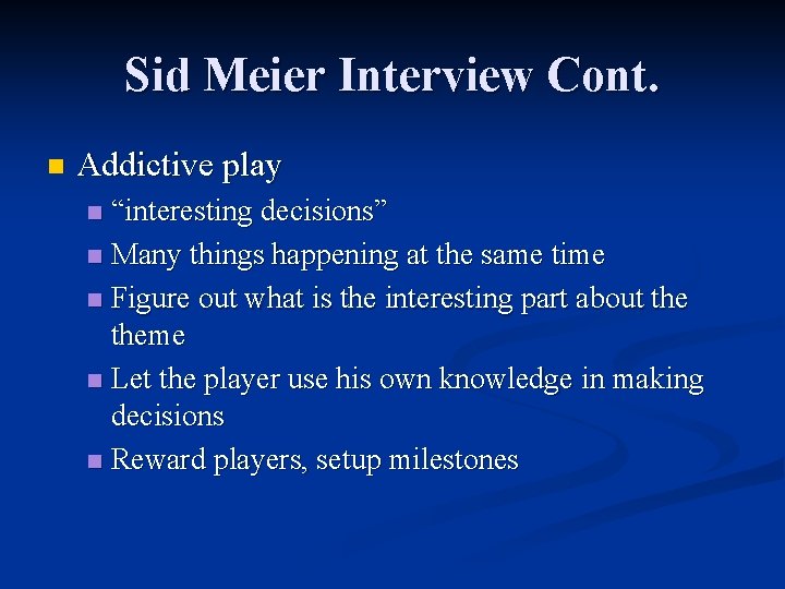 Sid Meier Interview Cont. n Addictive play “interesting decisions” n Many things happening at