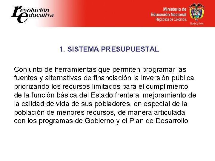 1. SISTEMA PRESUPUESTAL Conjunto de herramientas que permiten programar las fuentes y alternativas de