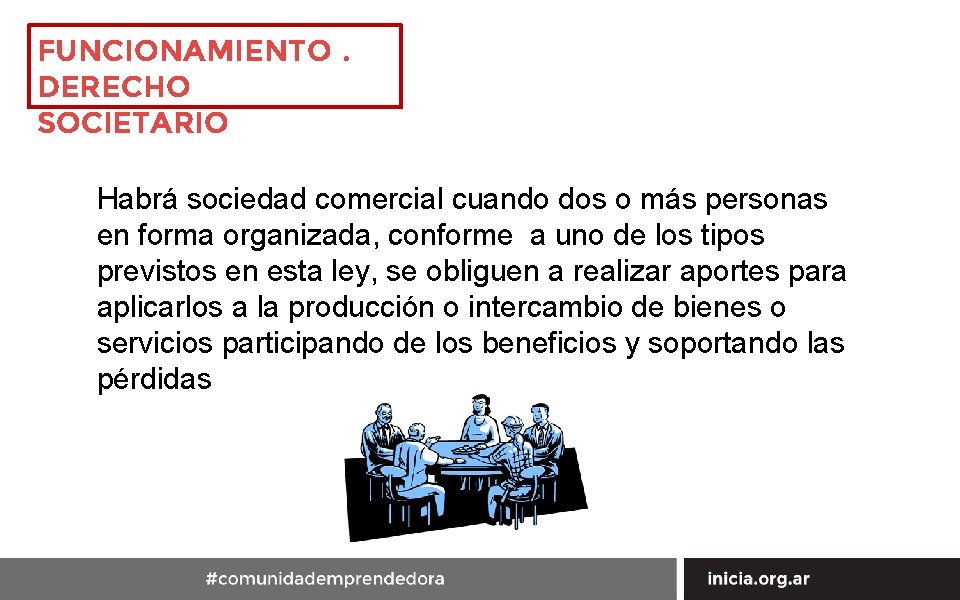 FUNCIONAMIENTO. DERECHO SOCIETARIO Habrá sociedad comercial cuando dos o más personas en forma organizada,