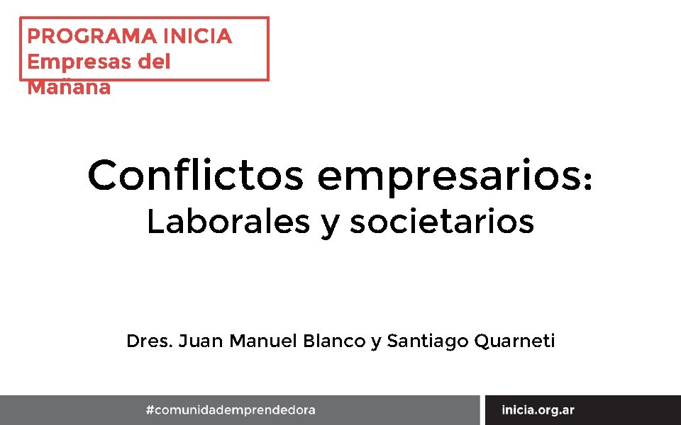 PROGRAMA INICIA Empresas del Mañana Conflictos empresarios: Laborales y societarios Dres. Juan Manuel Blanco