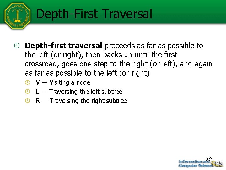 Depth-First Traversal Depth-first traversal proceeds as far as possible to the left (or right),