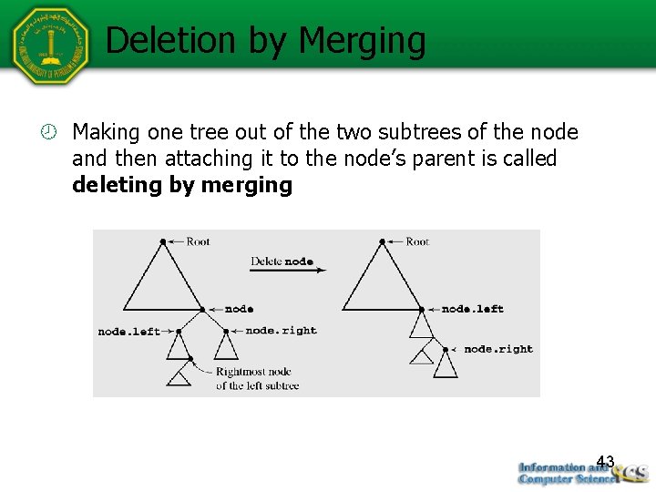 Deletion by Merging Making one tree out of the two subtrees of the node