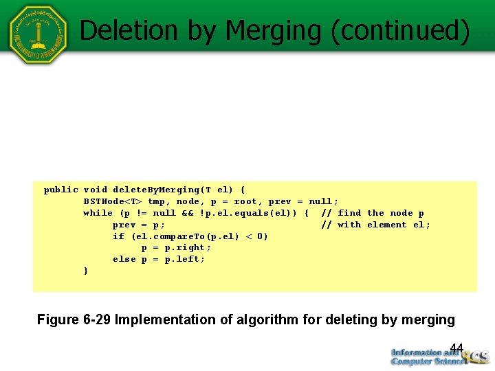 Deletion by Merging (continued) public void delete. By. Merging(T el) { BSTNode<T> tmp, node,