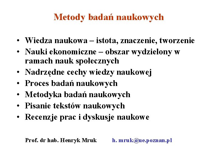 Metody badań naukowych • Wiedza naukowa – istota, znaczenie, tworzenie • Nauki ekonomiczne –