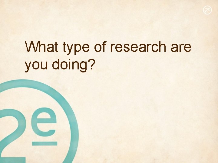 What type of research are you doing? 