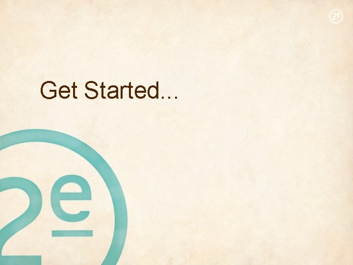 Get Started. . . 