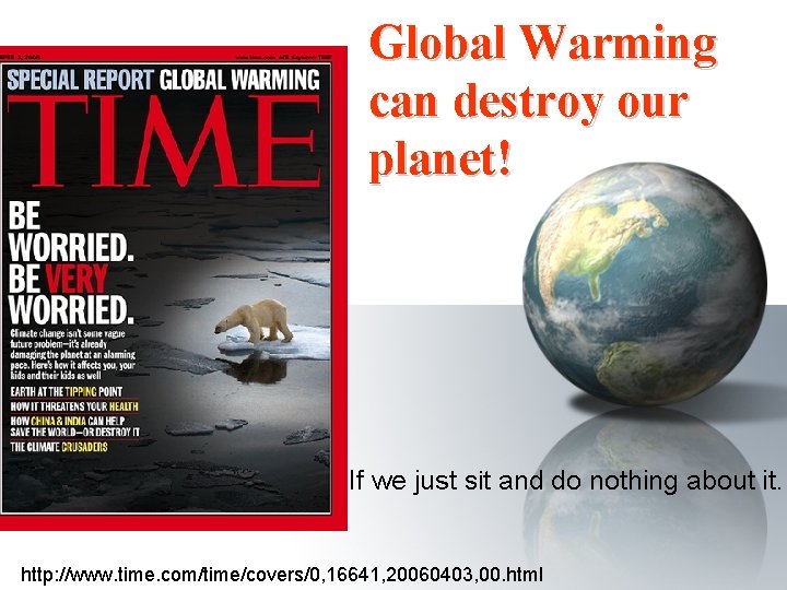 Global Warming can destroy our planet! If we just sit and do nothing about