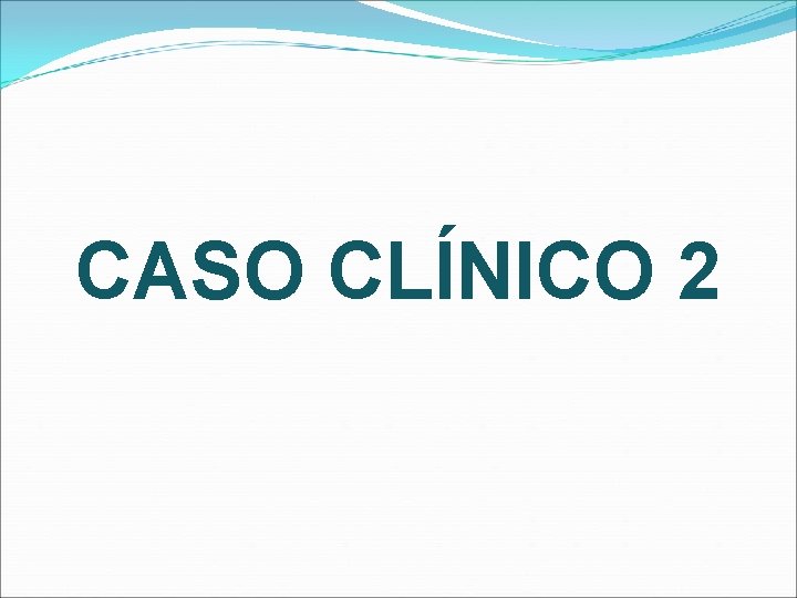 CASO CLÍNICO 2 