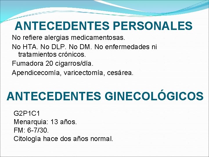 ANTECEDENTES PERSONALES No refiere alergias medicamentosas. No HTA. No DLP. No DM. No enfermedades