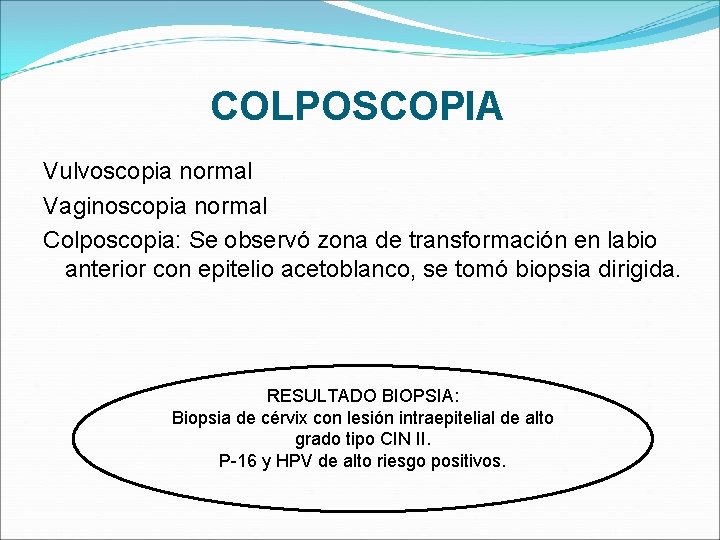 COLPOSCOPIA Vulvoscopia normal Vaginoscopia normal Colposcopia: Se observó zona de transformación en labio anterior
