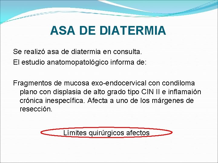 ASA DE DIATERMIA Se realizó asa de diatermia en consulta. El estudio anatomopatológico informa