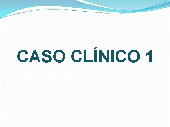 CASO CLÍNICO 1 