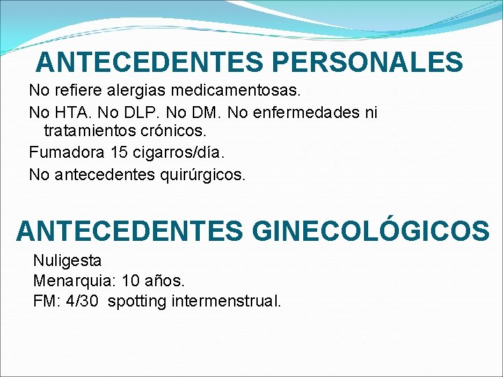 ANTECEDENTES PERSONALES No refiere alergias medicamentosas. No HTA. No DLP. No DM. No enfermedades