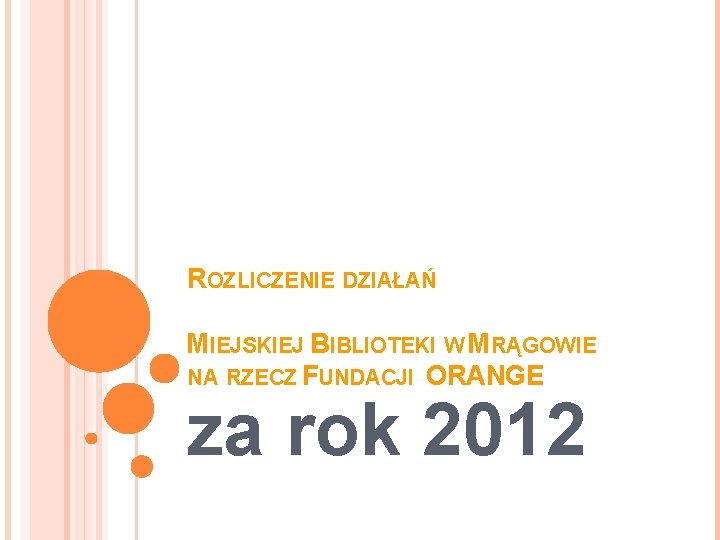 ROZLICZENIE DZIAŁAŃ MIEJSKIEJ BIBLIOTEKI W MRĄGOWIE NA RZECZ FUNDACJI ORANGE za rok 2012 