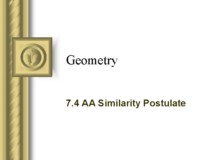 Geometry 7. 4 AA Similarity Postulate 