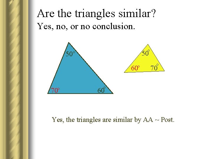 Are the triangles similar? Yes, no, or no conclusion. o o 50 50 o