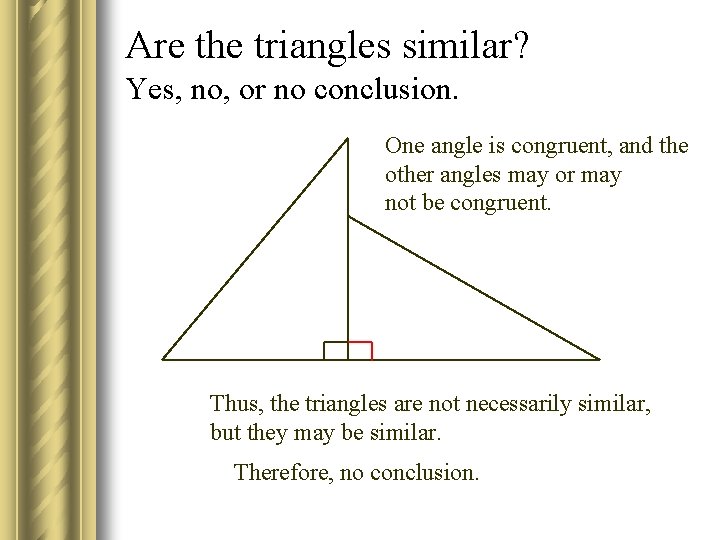 Are the triangles similar? Yes, no, or no conclusion. One angle is congruent, and