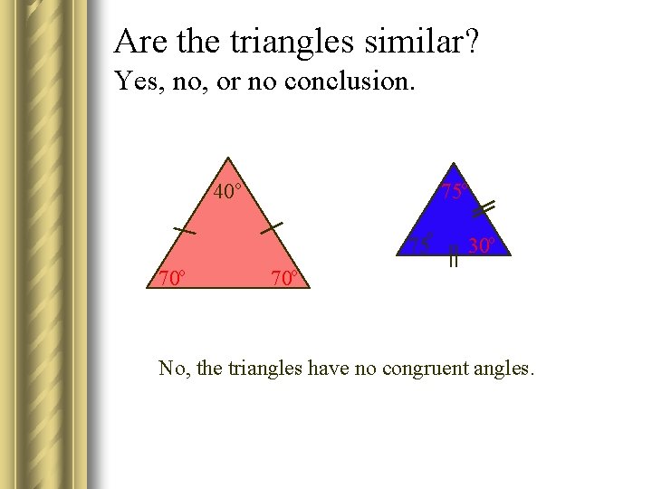Are the triangles similar? Yes, no, or no conclusion. 40 o 75 o o