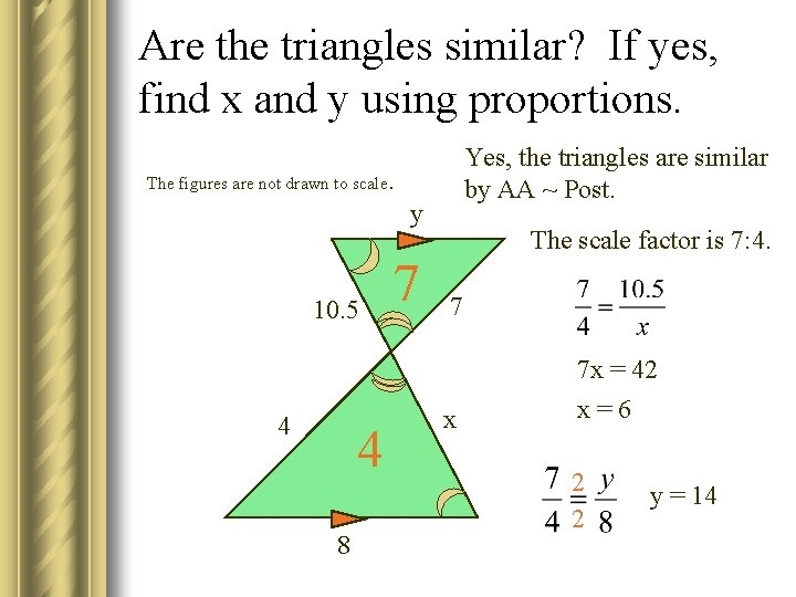 Are the triangles similar? If yes, find x and y using proportions. Yes, the