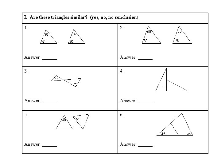 I. Are these triangles similar? (yes, no conclusion) 1. 2. 54 62 Answer: ______