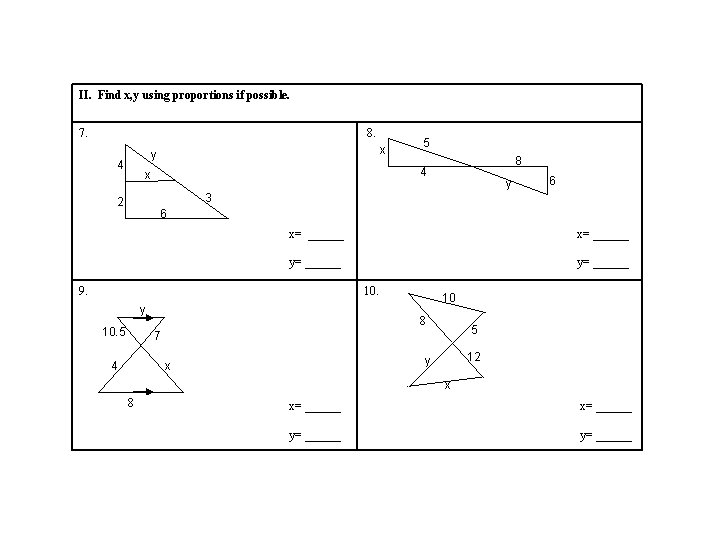 II. Find x, y using proportions if possible. 7. 8. x y 4 5