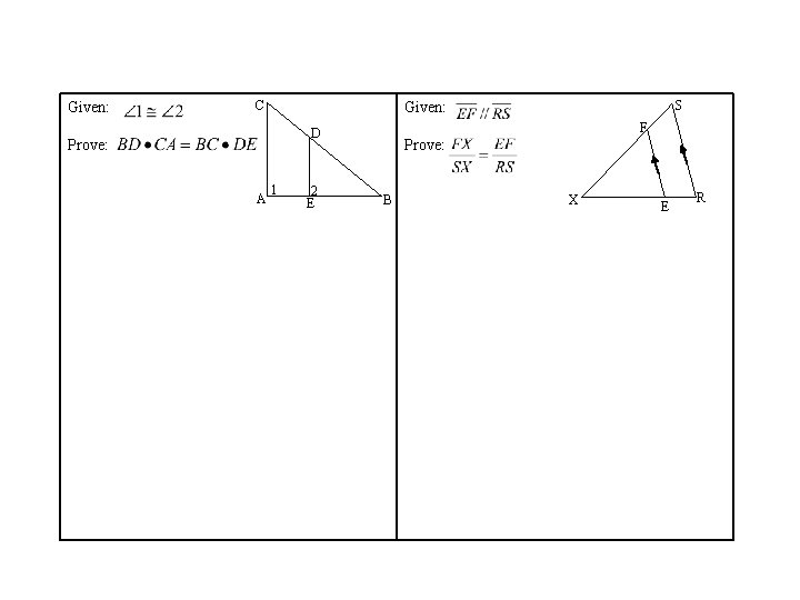 Given: C F D Prove: A S Given: 1 2 E Prove: B X