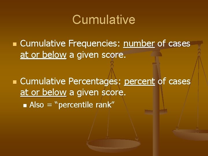 Cumulative n n Cumulative Frequencies: number of cases at or below a given score.