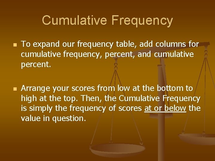 Cumulative Frequency n n To expand our frequency table, add columns for cumulative frequency,