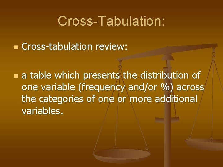 Cross-Tabulation: n n Cross-tabulation review: a table which presents the distribution of one variable