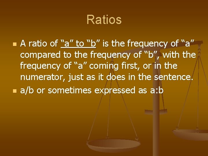 Ratios n n A ratio of “a” to “b” is the frequency of “a”