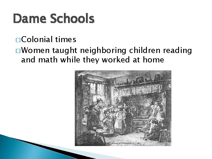 Dame Schools � Colonial times � Women taught neighboring children reading and math while Dame Schools � Colonial times � Women taught neighboring children reading and math while