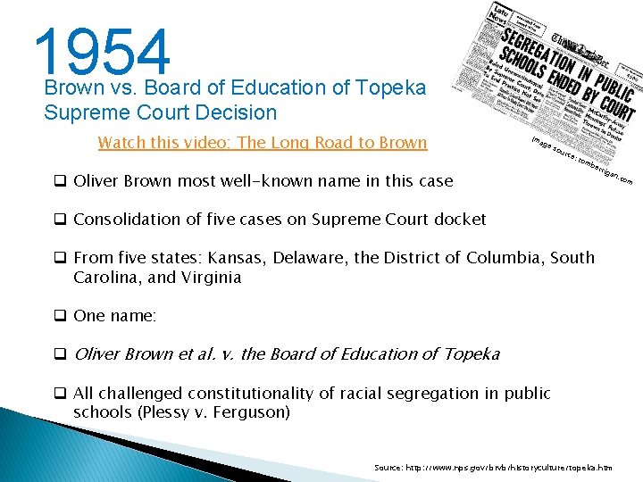1954 Brown vs. Board of Education of Topeka Supreme Court Decision Watch this video: 1954 Brown vs. Board of Education of Topeka Supreme Court Decision Watch this video: